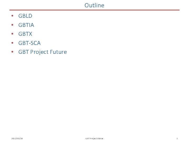 Outline • • • GBLD GBTIA GBTX GBT-SCA GBT Project Future 2012/03/28 GBT Project