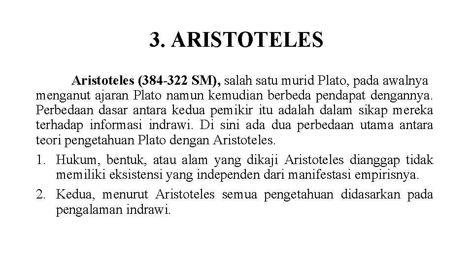 3. ARISTOTELES Aristoteles (384 -322 SM), salah satu murid Plato, pada awalnya menganut ajaran