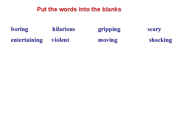 Put the words into the blanks boring hilarious gripping scary entertaining violent moving shocking