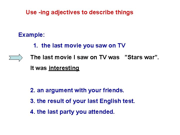 Use -ing adjectives to describe things Example: 1. the last movie you saw on