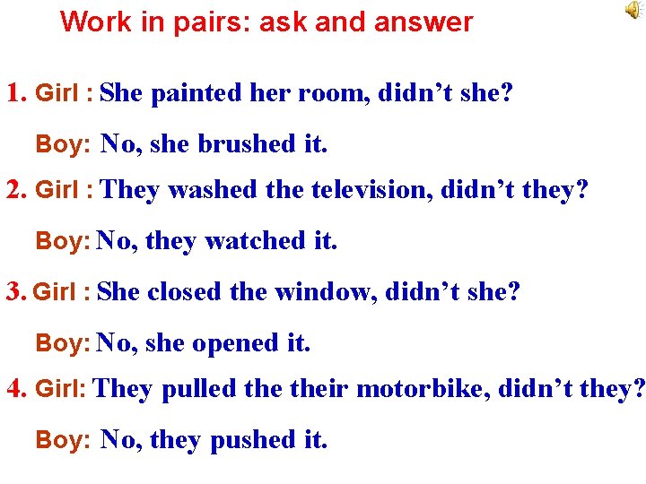 Work in pairs: ask and answer 1. Girl : She painted her room, didn’t
