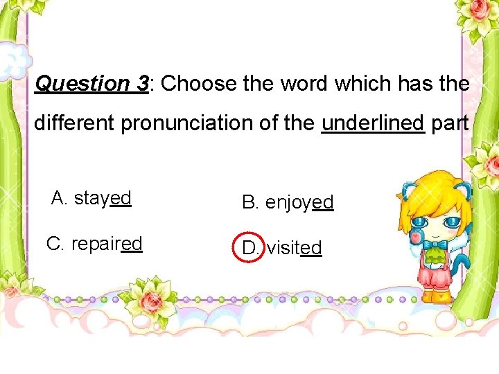 Question 3: Choose the word which has the different pronunciation of the underlined part