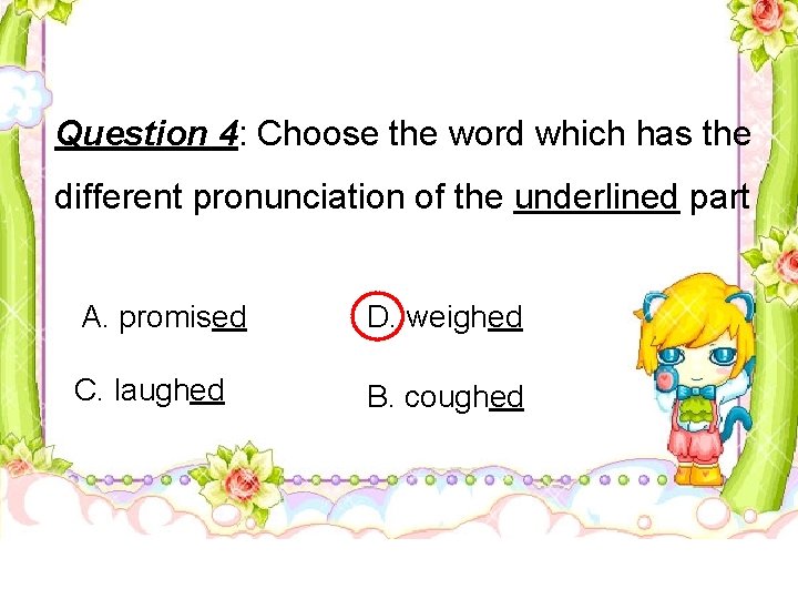Question 4: Choose the word which has the different pronunciation of the underlined part