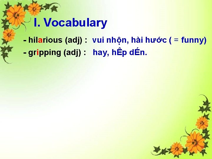 I. Vocabulary - hilarious (adj) : vui nhộn, hài hước ( = funny) -
