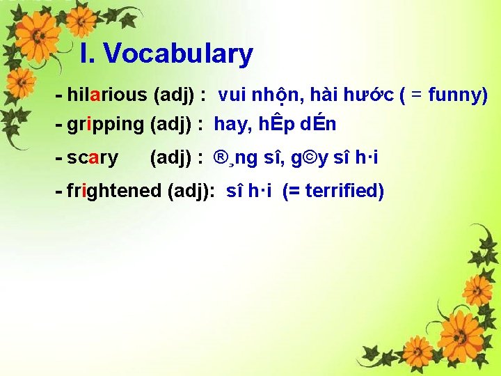 I. Vocabulary - hilarious (adj) : vui nhộn, hài hước ( = funny) -