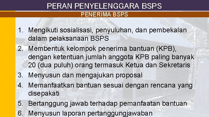 PERAN PENYELENGGARA BSPS PENERIMA BSPS 1. Mengikuti sosialisasi, penyuluhan, dan pembekalan dalam pelaksanaan BSPS