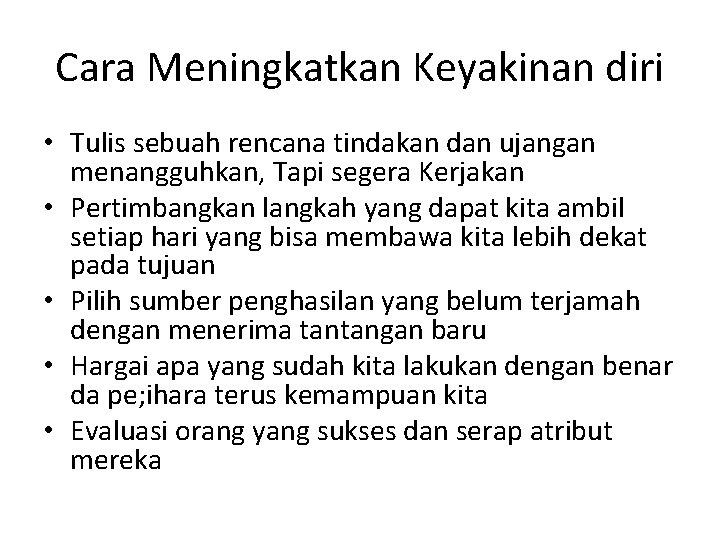 Cara Meningkatkan Keyakinan diri • Tulis sebuah rencana tindakan dan ujangan menangguhkan, Tapi segera