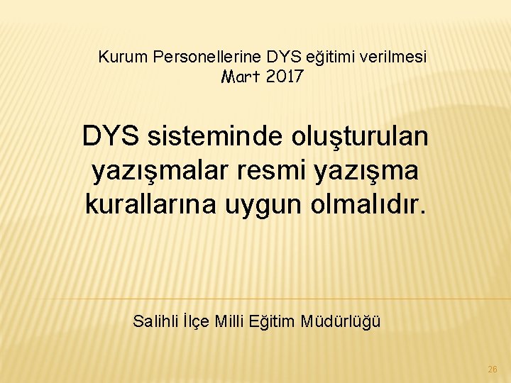 Kurum Personellerine DYS eğitimi verilmesi Mart 2017 DYS sisteminde oluşturulan yazışmalar resmi yazışma kurallarına
