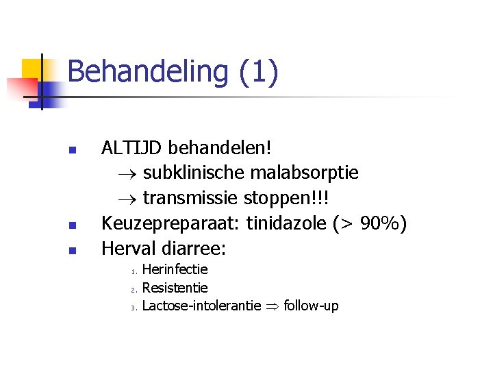 Behandeling (1) n n n ALTIJD behandelen! subklinische malabsorptie transmissie stoppen!!! Keuzepreparaat: tinidazole (>