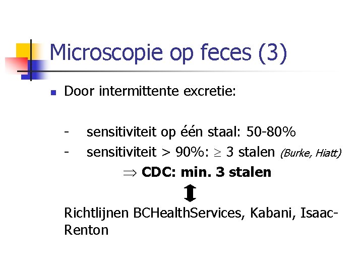 Microscopie op feces (3) n Door intermittente excretie: sensitiviteit op één staal: 50 80%