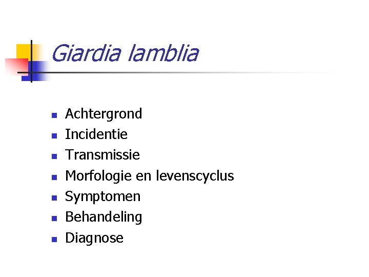 Giardia lamblia n n n n Achtergrond Incidentie Transmissie Morfologie en levenscyclus Symptomen Behandeling