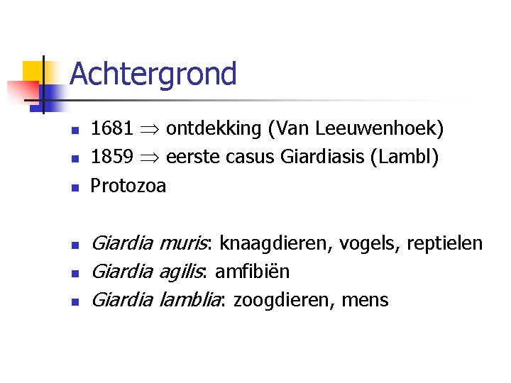 Achtergrond n n n 1681 ontdekking (Van Leeuwenhoek) 1859 eerste casus Giardiasis (Lambl) Protozoa