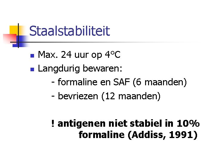 Staalstabiliteit n n Max. 24 uur op 4°C Langdurig bewaren: formaline en SAF (6