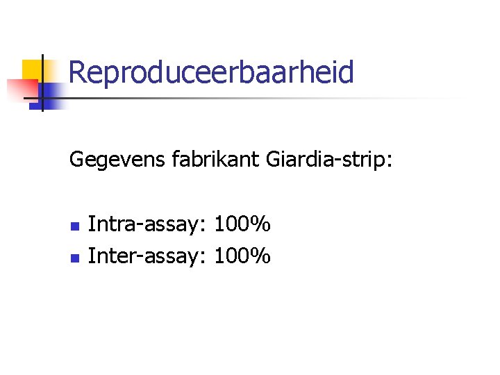 Reproduceerbaarheid Gegevens fabrikant Giardia strip: n n Intra assay: 100% Inter assay: 100% 