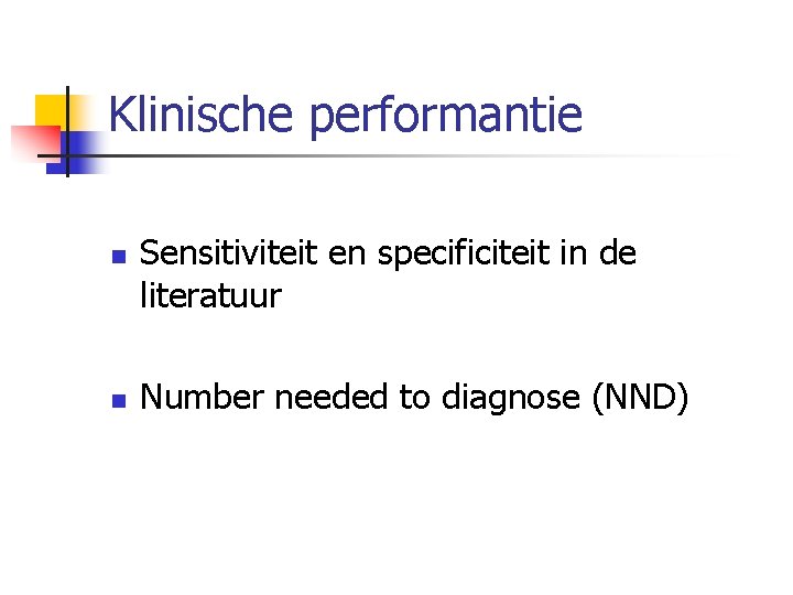 Klinische performantie n n Sensitiviteit en specificiteit in de literatuur Number needed to diagnose