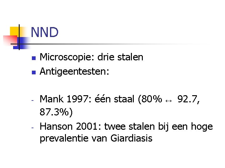 NND n n Microscopie: drie stalen Antigeentesten: Mank 1997: één staal (80% ↔ 92.