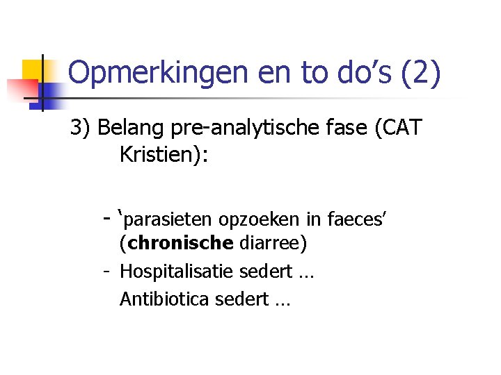 Opmerkingen en to do’s (2) 3) Belang pre analytische fase (CAT Kristien): ‘parasieten opzoeken