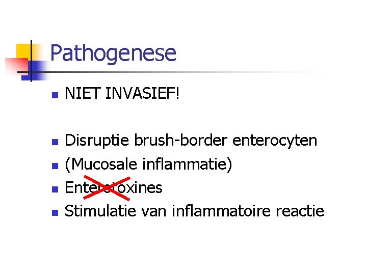 Pathogenese n n n NIET INVASIEF! Disruptie brush border enterocyten (Mucosale inflammatie) Enterotoxines Stimulatie