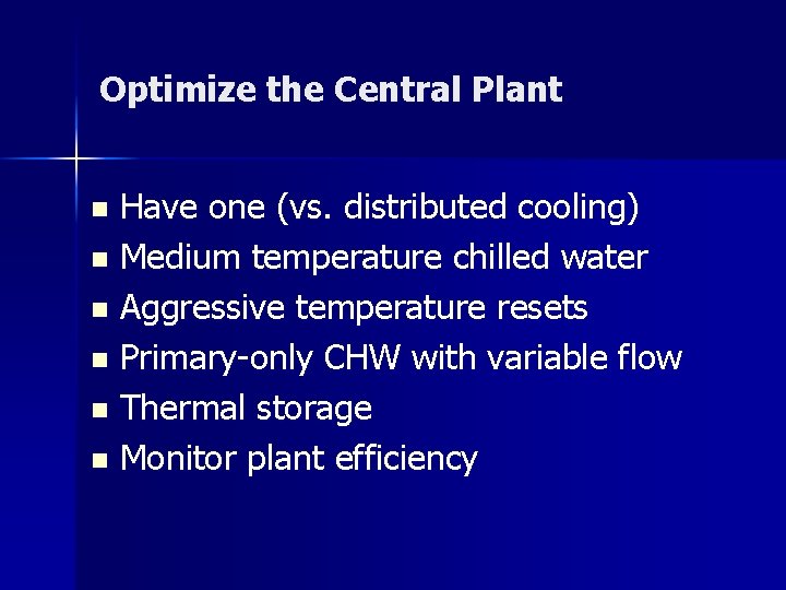 Optimize the Central Plant Have one (vs. distributed cooling) n Medium temperature chilled water
