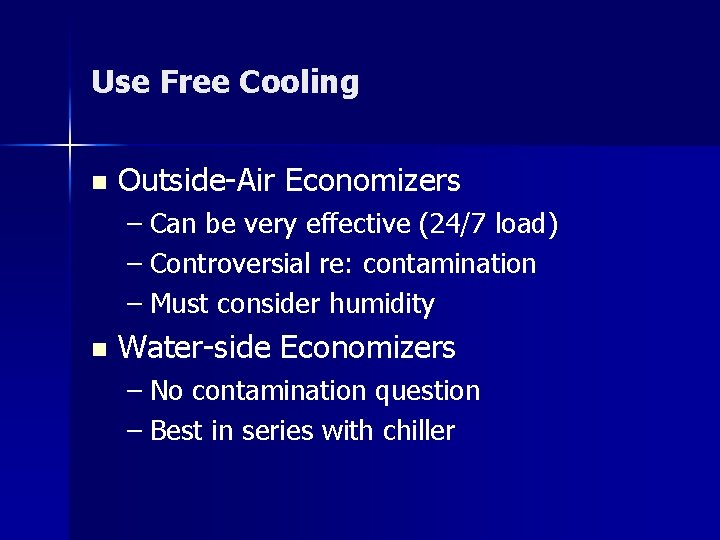 Use Free Cooling n Outside-Air Economizers – Can be very effective (24/7 load) –