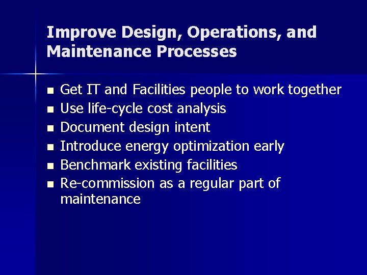 Improve Design, Operations, and Maintenance Processes n n n Get IT and Facilities people