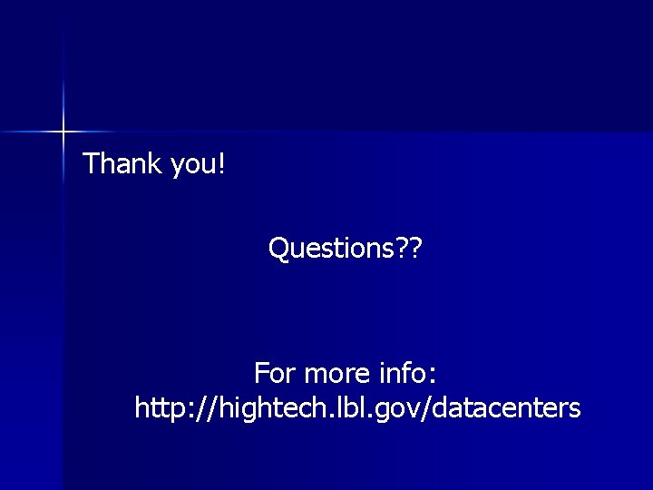 Thank you! Questions? ? For more info: http: //hightech. lbl. gov/datacenters 