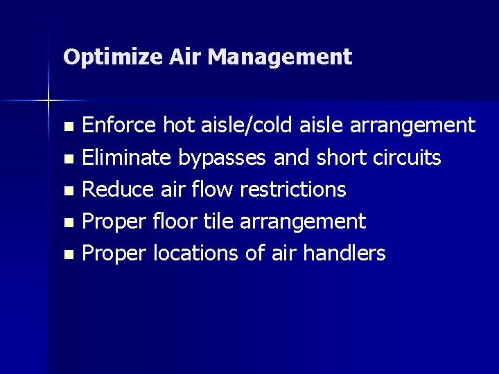 Optimize Air Management Enforce hot aisle/cold aisle arrangement n Eliminate bypasses and short circuits
