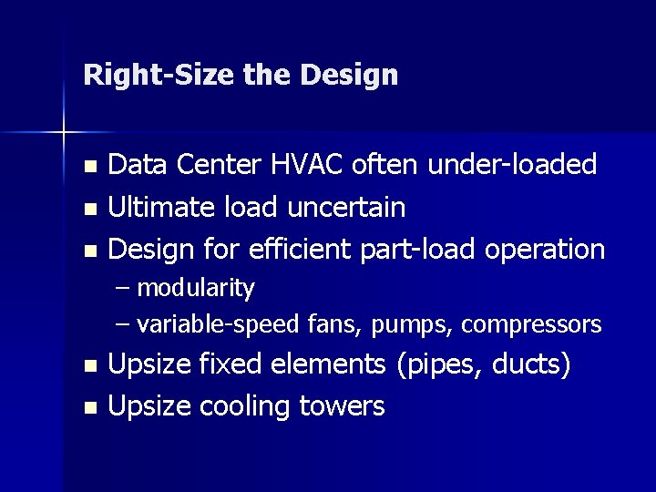 Right-Size the Design Data Center HVAC often under-loaded n Ultimate load uncertain n Design