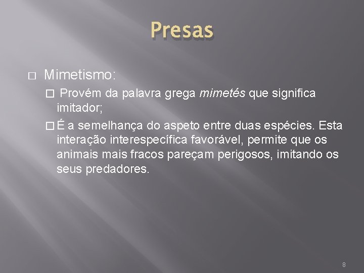 Presas � Mimetismo: Provém da palavra grega mimetés que significa imitador; � É a