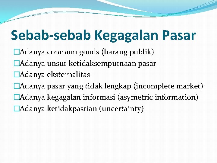 Sebab-sebab Kegagalan Pasar �Adanya common goods (barang publik) �Adanya unsur ketidaksempurnaan pasar �Adanya eksternalitas