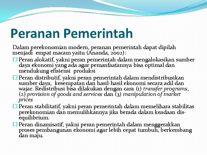 Peranan Pemerintah Dalam perekonomian modern, peranan pemerintah dapat dipilah menjadi empat macam yaitu (Ananda,