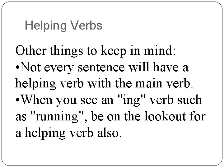 Helping Verbs Other things to keep in mind: • Not every sentence will have