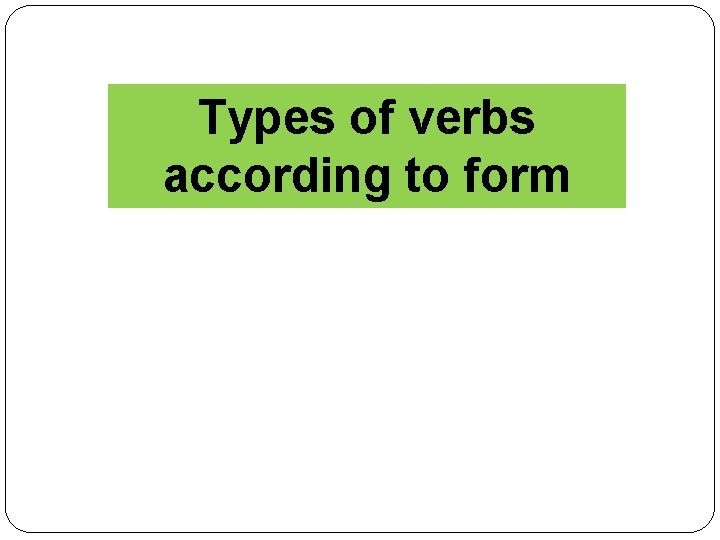 Types of verbs according to form 