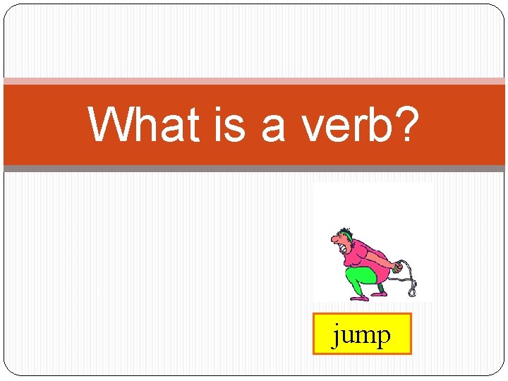 What is a verb? jump 