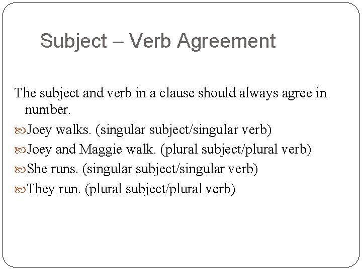 Subject – Verb Agreement The subject and verb in a clause should always agree