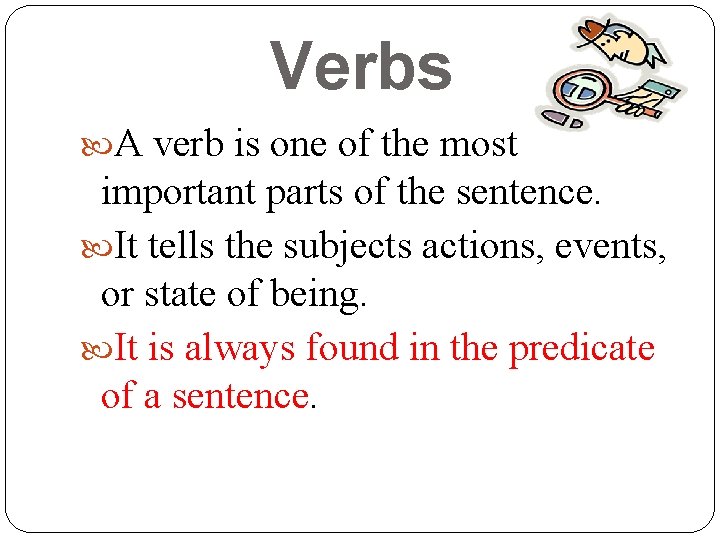 Verbs A verb is one of the most important parts of the sentence. It