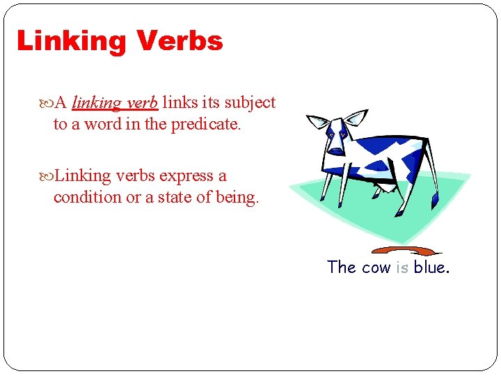 Linking Verbs A linking verb links its subject to a word in the predicate.