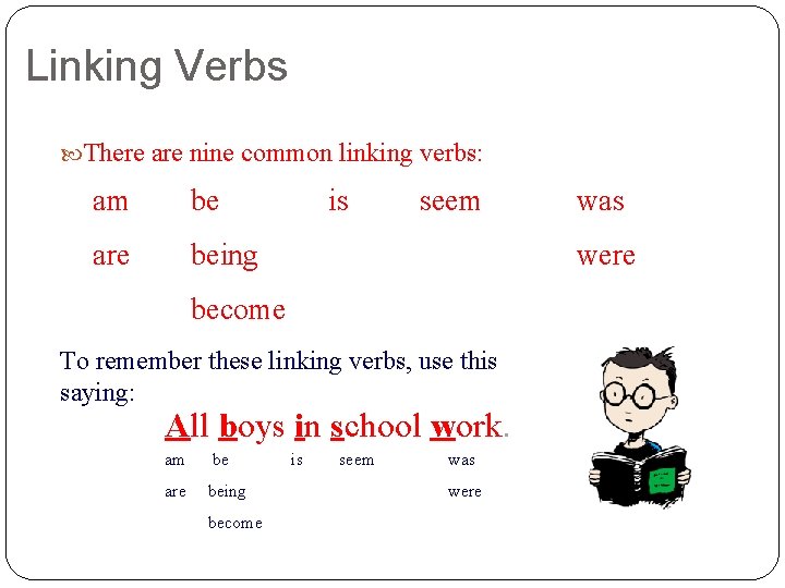 Linking Verbs There are nine common linking verbs: am be are being is seem