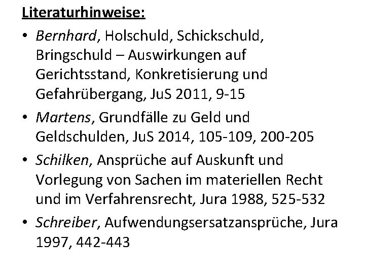 Literaturhinweise: • Bernhard, Holschuld, Schickschuld, Bringschuld – Auswirkungen auf Gerichtsstand, Konkretisierung und Gefahrübergang, Ju.