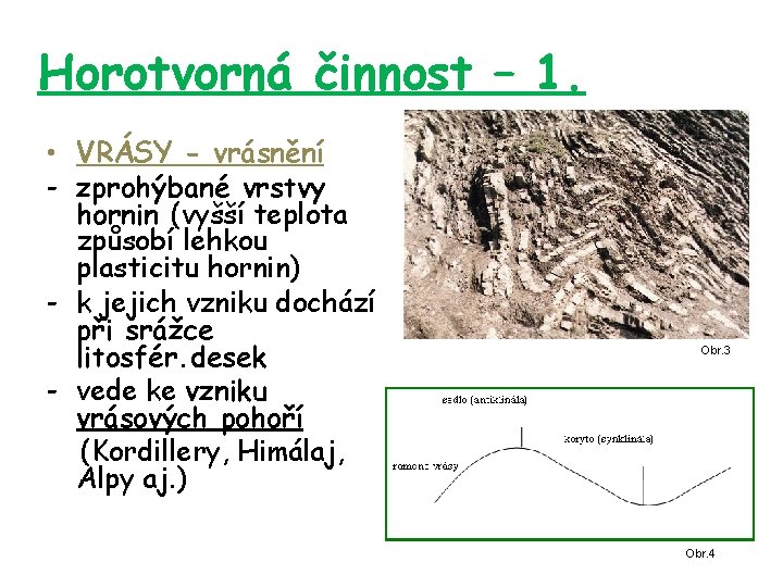 Horotvorná činnost – 1. • VRÁSY - vrásnění - zprohýbané vrstvy hornin (vyšší teplota