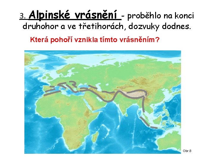 3. Alpinské vrásnění - proběhlo na konci druhohor a ve třetihorách, dozvuky dodnes. Která