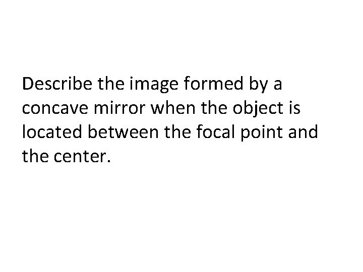 Describe the image formed by a concave mirror when the object is located between