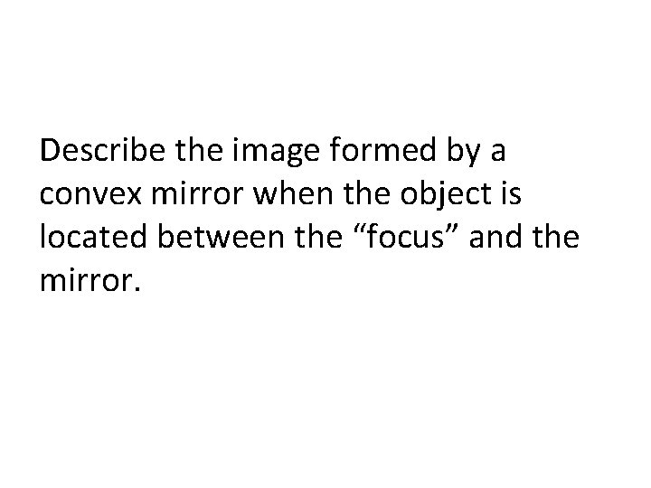 Describe the image formed by a convex mirror when the object is located between