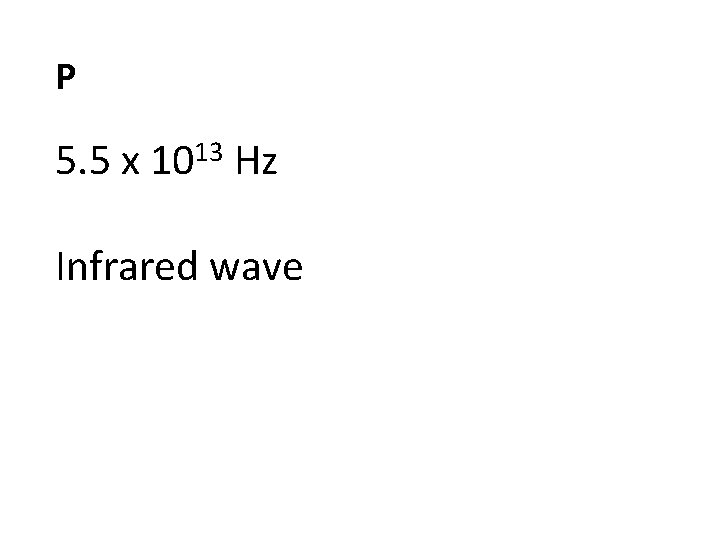P 5. 5 x 1013 Hz Infrared wave 