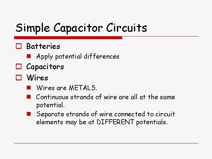 Simple Capacitor Circuits o Batteries n Apply potential differences o Capacitors o Wires n