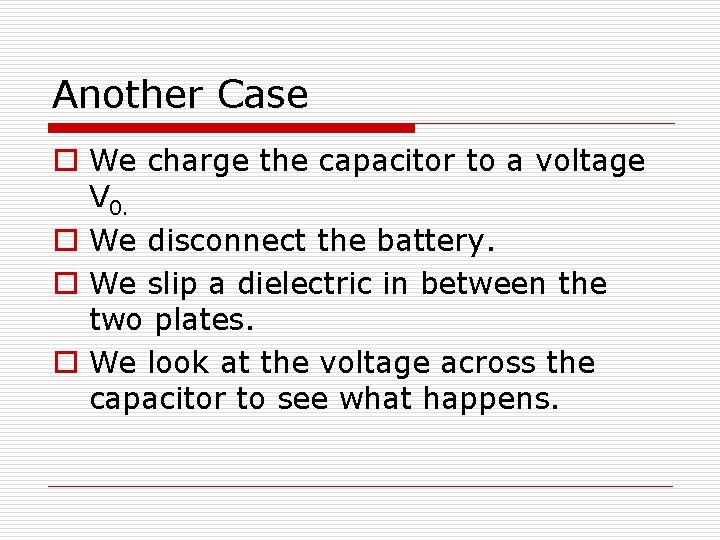 Another Case o We charge the capacitor to a voltage V 0. o We