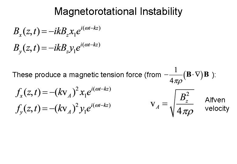 Magnetorotational Instability These produce a magnetic tension force (from ): Alfven velocity 