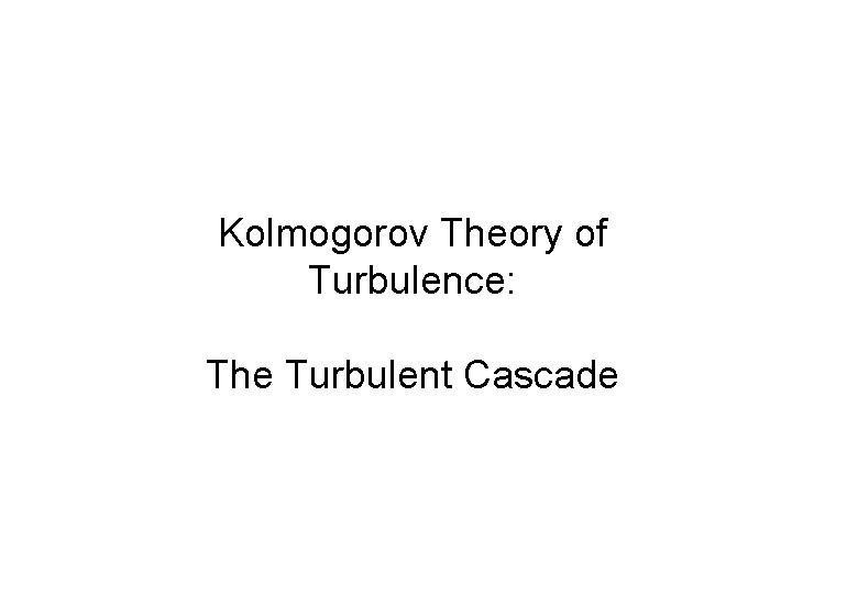 Kolmogorov Theory of Turbulence: The Turbulent Cascade 