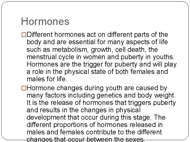 Hormones �Different hormones act on different parts of the body and are essential for