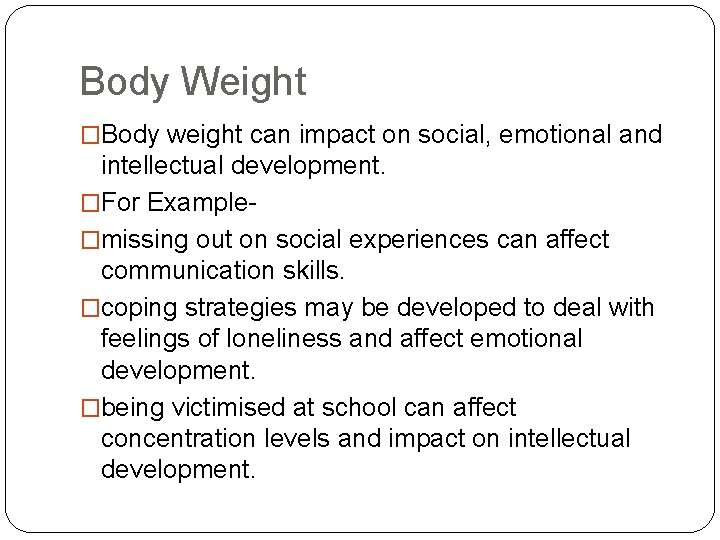 Body Weight �Body weight can impact on social, emotional and intellectual development. �For Example�missing
